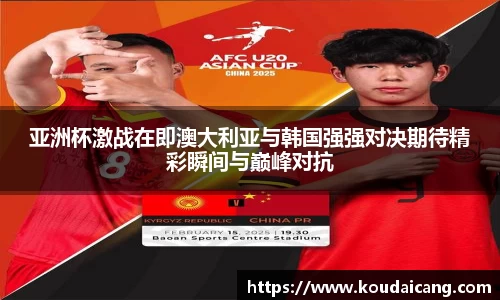 亚洲杯激战在即澳大利亚与韩国强强对决期待精彩瞬间与巅峰对抗